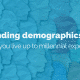 Demanding demographics: How can you live up to millenial expectations