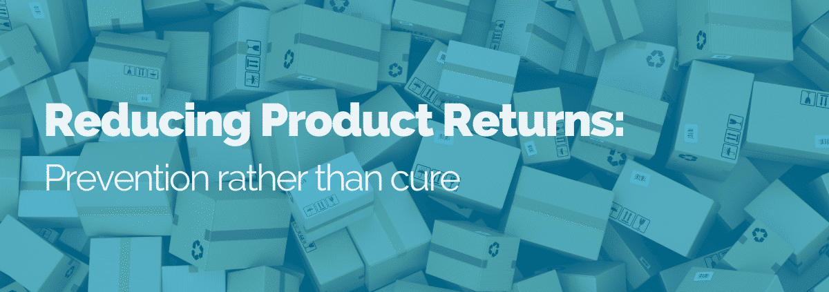 Reducing Product Returns: Prevention rather than cure