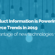 How Product Information is Powering eCommerce Trends in 2019: Take advantage of new technologies with PIM