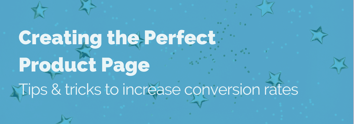 Creating the Perfect Product Page: Tips & tricks to increase conversion rates