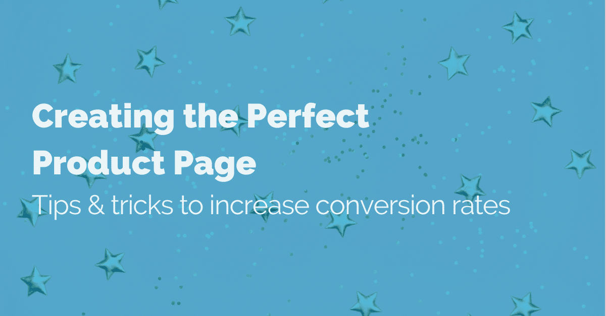 Creating the Perfect Product Page: Tips & tricks to increase conversion rates