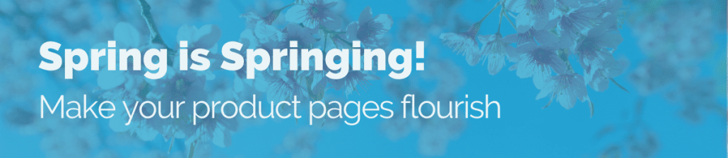 Spring is Springing! Make your product pages flourish