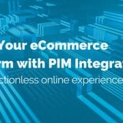 Boost your eCommerce Platform with PIM Integration: Create frictionless online experiences