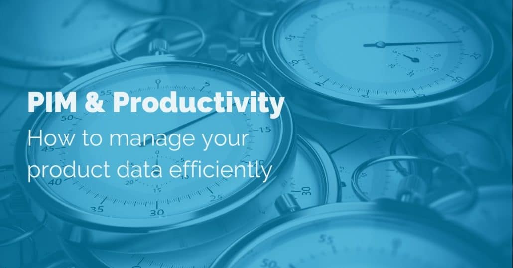 PIM & Productivity: How to manage your product data efficiently
