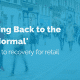 Bouncing Back to the 'New Normal': The route to recovery for retail