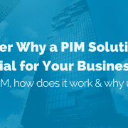 Discover why a PIM solution is essential for your business: What is PIM, how does a PIM work and why use a PIM?