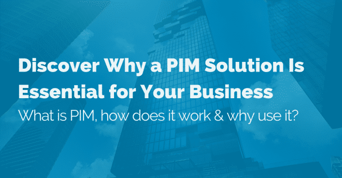 Discover why a PIM solution is essential for your business: What is PIM, how does a PIM work and why use a PIM?