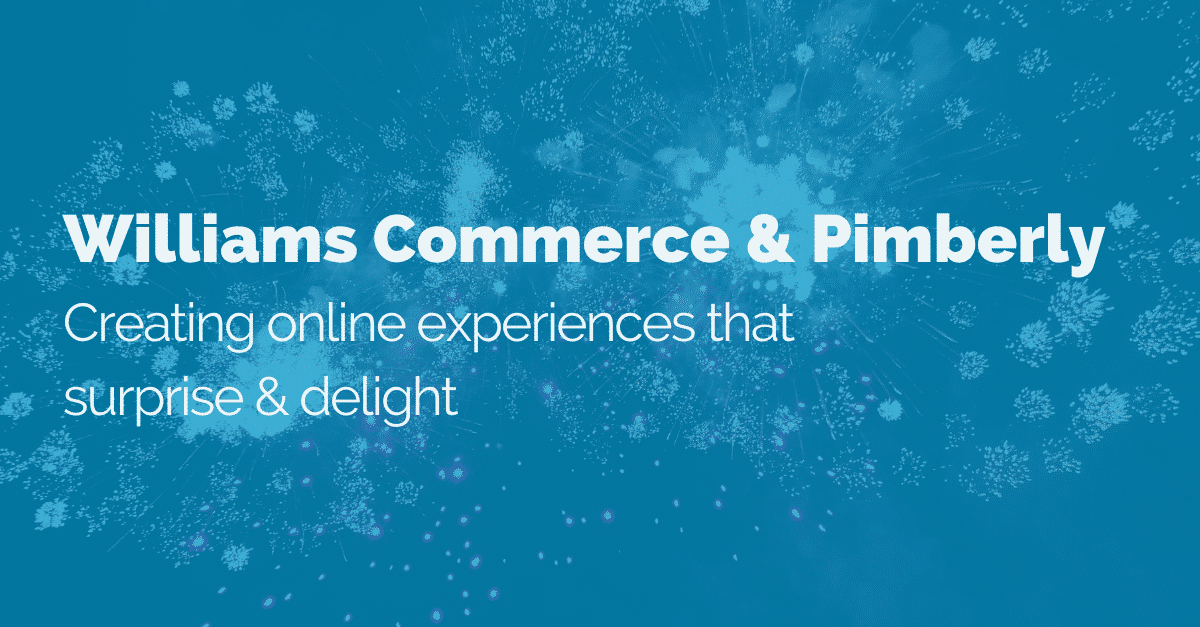 Williams Commerce & Pimberly: Creating online experiences that surprise & delight