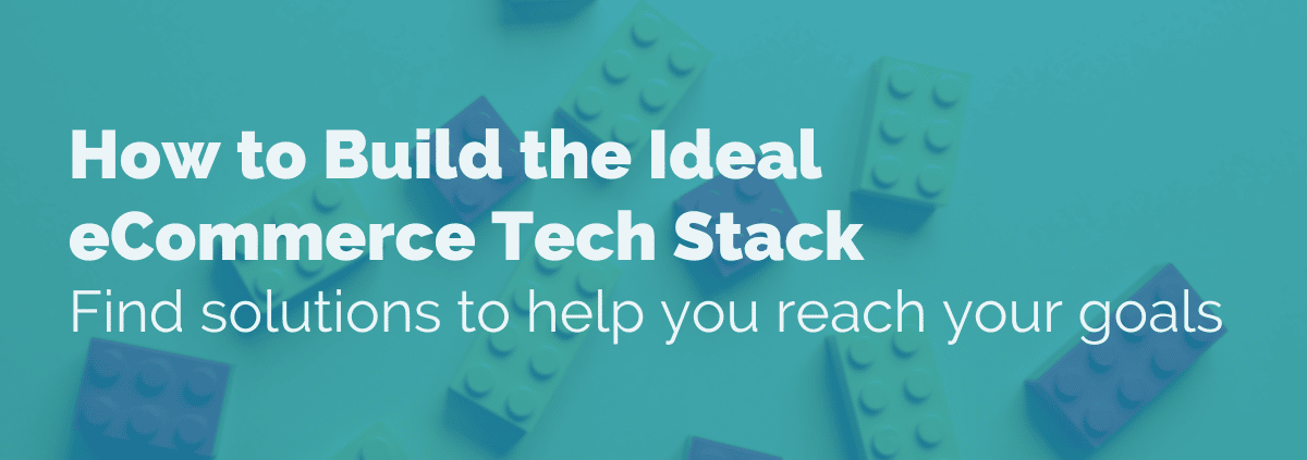 how-to-build-the-ideal-ecommerce-tech-stack