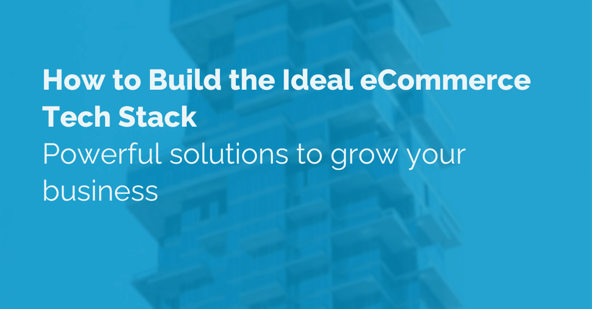 image of text that reads how to build the ideal ecommerce tech stack with a blurred image of skyscraper in the background
