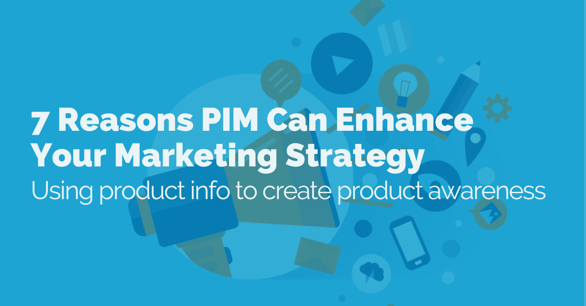 7 reasons PIM can enhance your marketing strategy