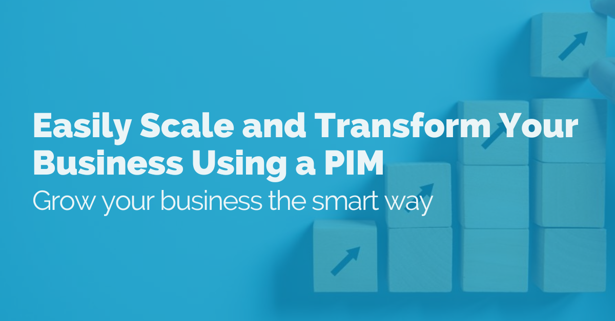 Easily Scale and Transform Your Business Using a PIM