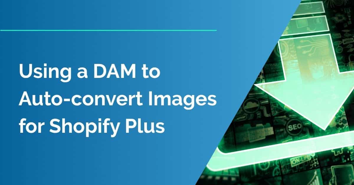 Using a DAM to Auto-convert Images for Shopify Plus