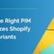 How the Right PIM Optimizes Shopify Plus Variants