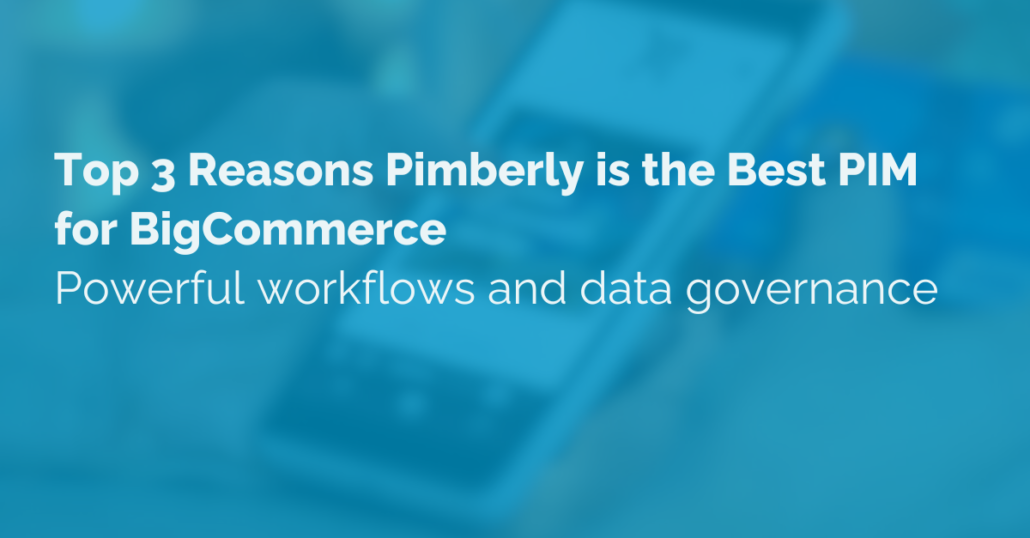 Top 3 Reasons Pimberly is the Best PIM for BigCommerce