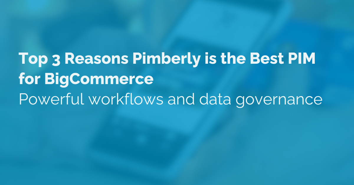 image of text that reads 'top 3 reasons pimberly is the best pim for bigcommerce'
