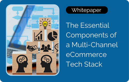 The Essential Components of a Multi-Channel eCommerce tech Stack Whitepaper