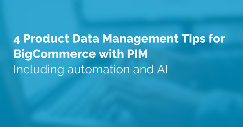 image of text that reads '4 product data management tips for bigcommerce with pim', title of the blog