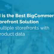 Why PIM is the Best BigCommerce Multi-Storefront Solution