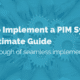 How to Implement a PIM System The Ultimate Guide A walkthrough of seamless implementation