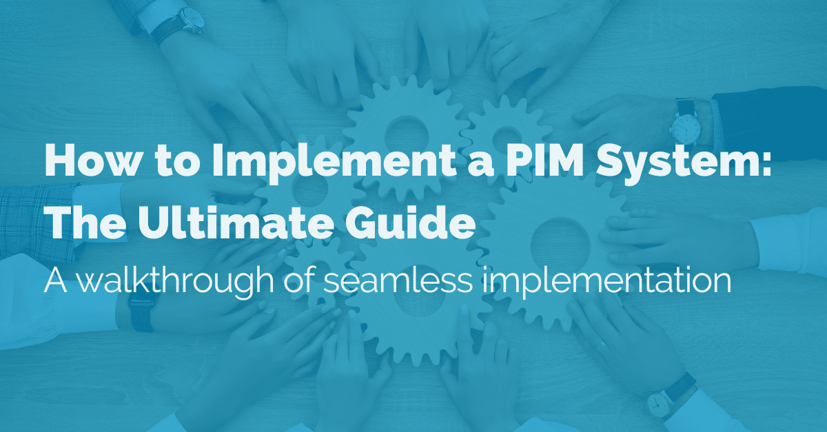 How to Implement a PIM System The Ultimate Guide A walkthrough of seamless implementation