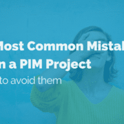 The 5 Most Common Mistakes Made in a PIM Project