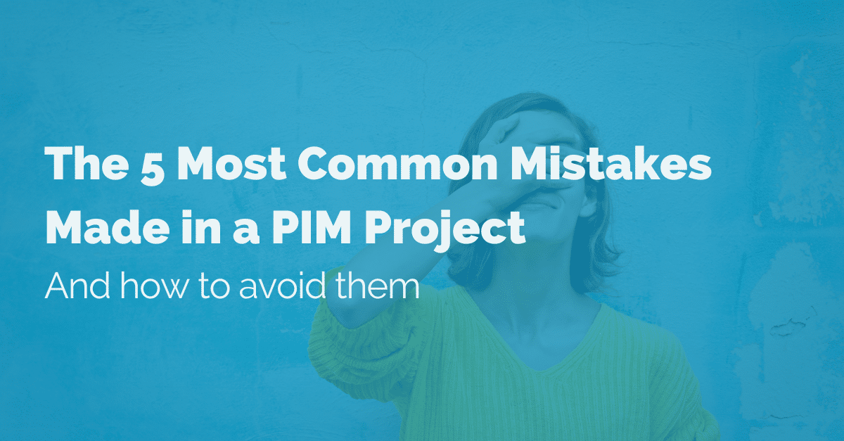 The 5 Most Common Mistakes Made in a PIM Project