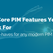 Top 9 Core PIM Features You Need to Look For