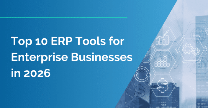 Top 10 ERP Tools for Enterprise Businesses