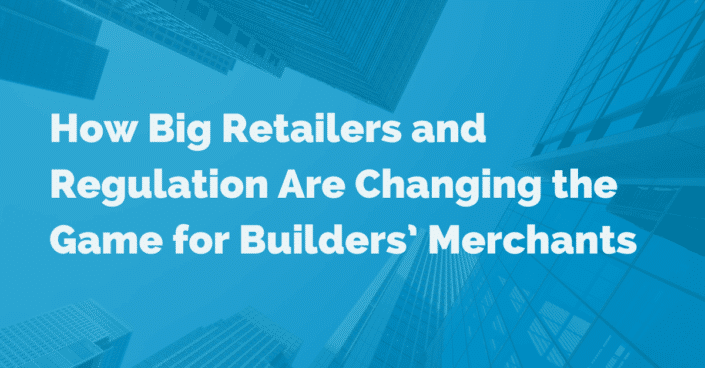 How Big Retailers and Regulation Are Changing the Game for Builders’ Merchants How Big Retailers and Regulation Are Changing the Game for Builders' Merchants