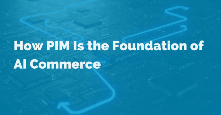 How PIM Is the Foundation of AI Commerce How PIM Is the Foundation of AI Commerce